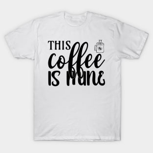 this coffee is mine T-Shirt